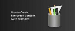 How to Make Evergreen Content A Comprehensive Guide to Creating Timeless Content